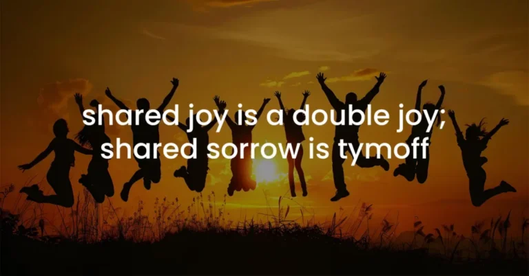 shared joy is a double joy; shared sorrow is tymoff