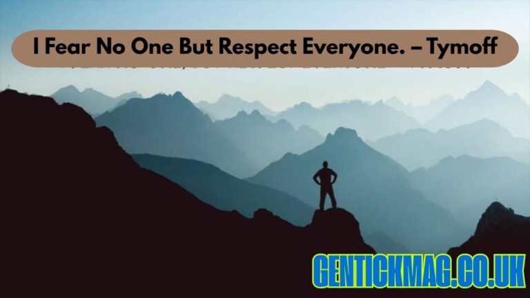 I Fear No One But Respect Everyone. – Tymoff
